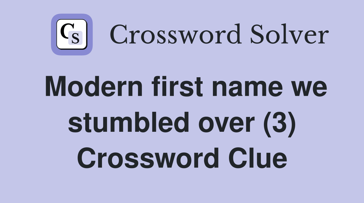 Modern first name we stumbled over (3) Crossword Clue Answers Crossword Solver